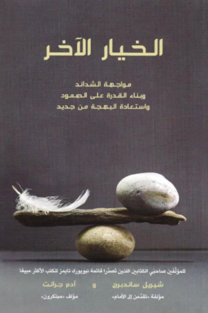 الخيار الآخر: مواجهة الشدائد وبناء القدرة على الصمود واستعادة البهجة من جديد - شيريل ساندبرج وآدم غرانت